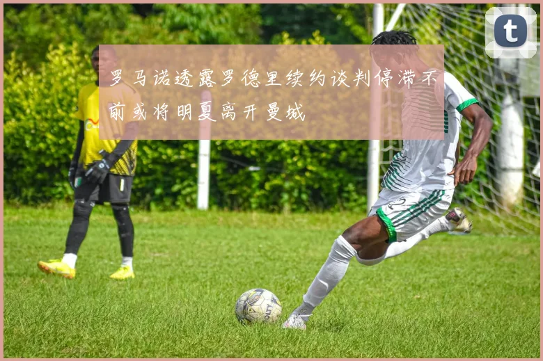 罗马诺透露罗德里续约谈判停滞不前或将明夏离开曼城