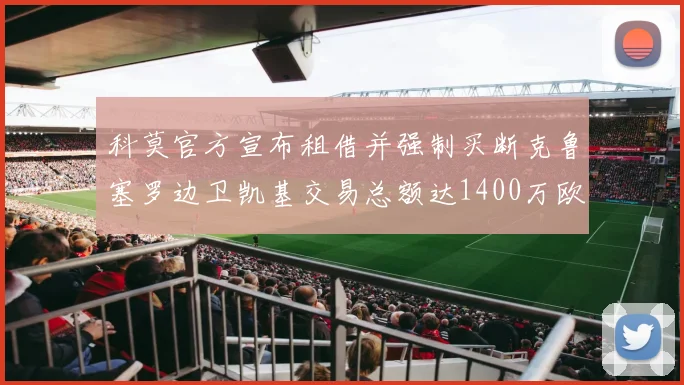 科莫官方宣布租借并强制买断克鲁塞罗边卫凯基交易总额达1400万欧